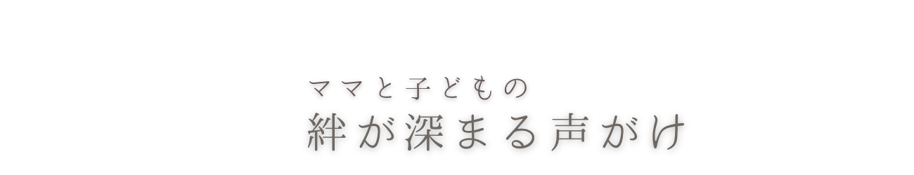 ママと子どもの絆が深まる声がけ